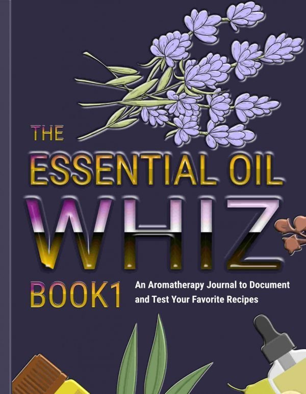 The Essential Oil Whiz Book 1: An Aromatherapy Journal to Document and Test Your Favorite Recipes